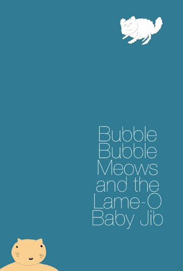 Постер фильма «Bubble Bubble Meows and the Lame-O Baby Jib»