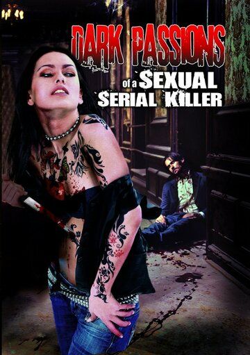 Постер фильма «Dark Passions of a Sexual Serial Killer»