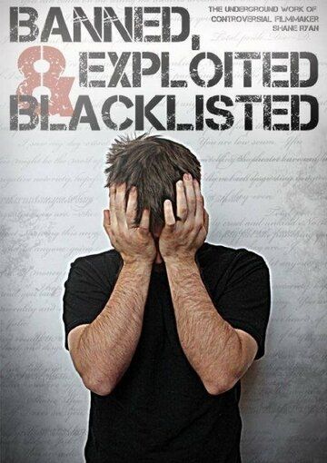 Постер фильма «Banned, Exploited & Blacklisted: The Underground Work of Controversial Filmmaker Shane Ryan»
